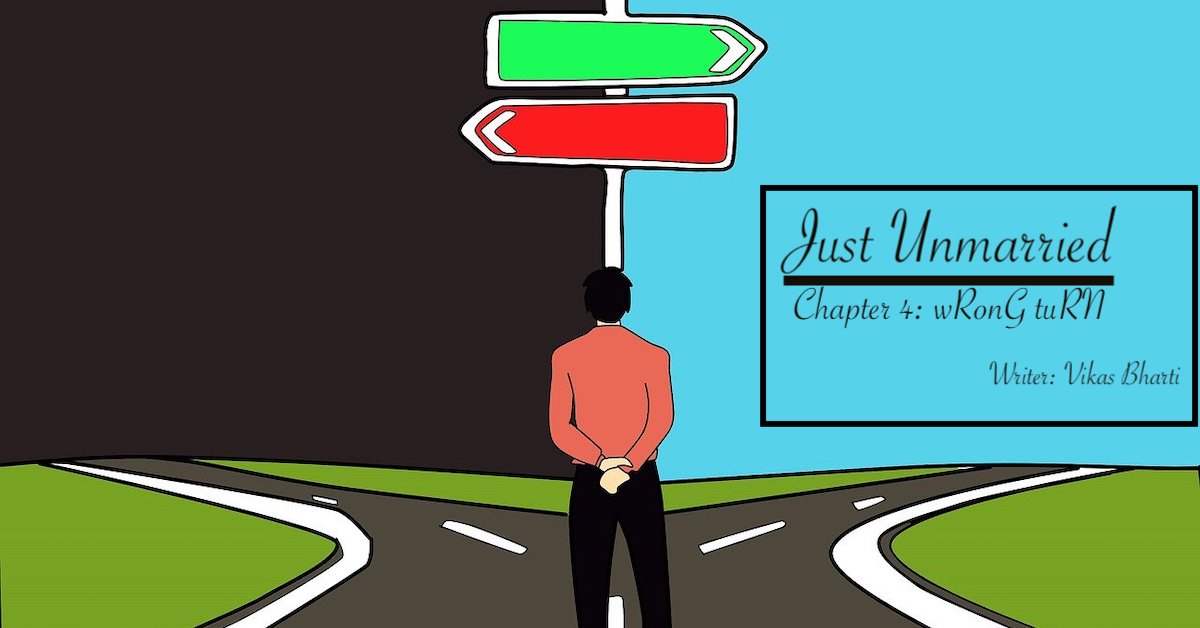 Just Unmarried, Chapter 4 - Wrong Turn. Writer - Vikas Bharti