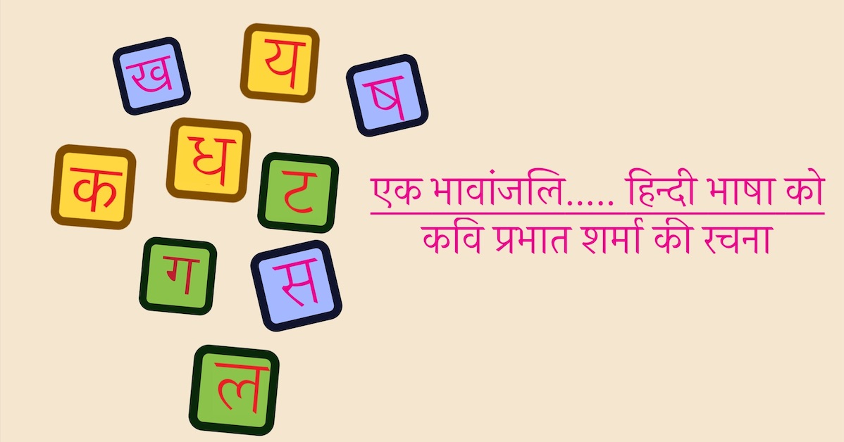 भावांजलि हिंदी भाषा को | हिंदी दिवस पर कविता | कवि प्रभात शर्मा की कविता | a hindi poem written by Prabhat Sharma