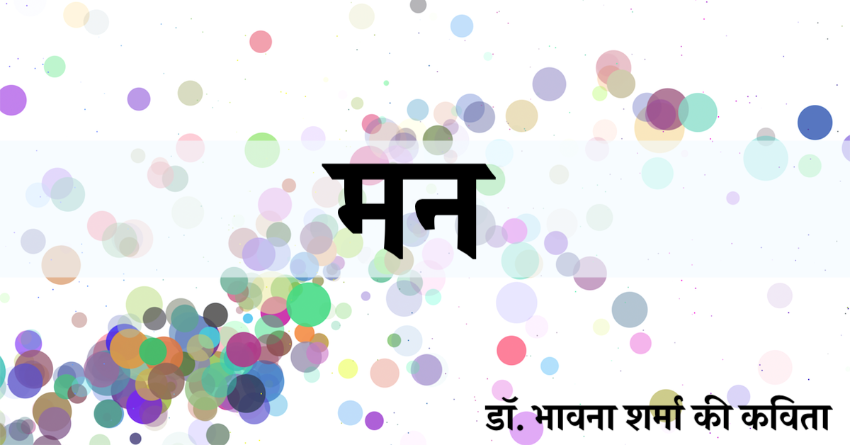 मन | Hindi Poem written by Dr. Bhavna Sharma | Mann | डॉ. भावना शर्मा की कविता