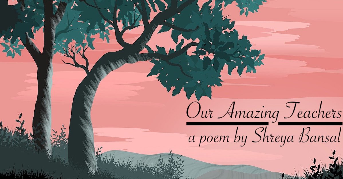 Our Amazing Teachers | A Poem for Nature | Poem written by Shreya Bansal