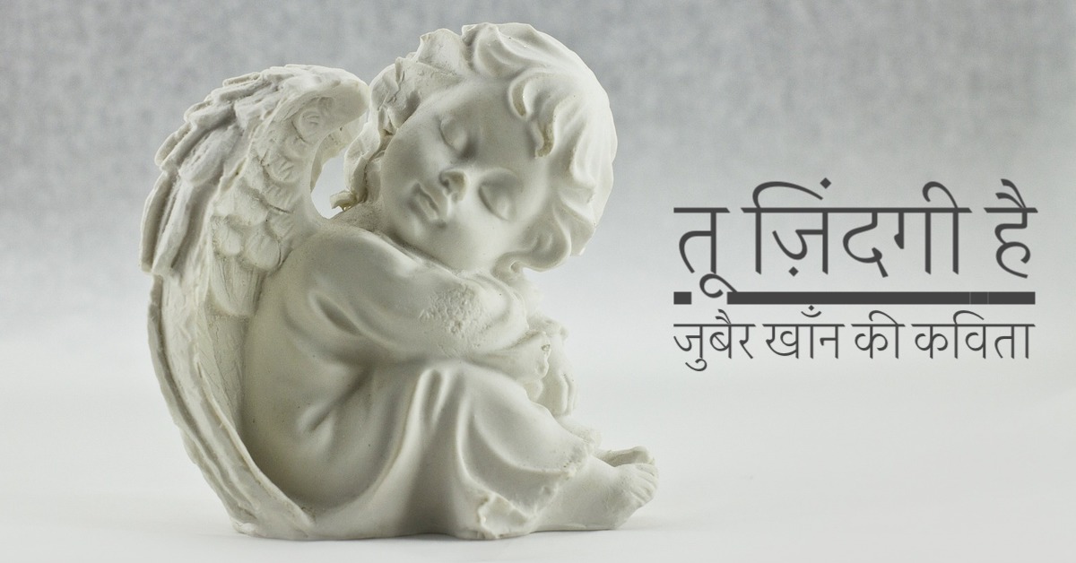 तू ज़िंदगी है | हिंदी प्रेम कविता | जुबैर खाँन की कविता | A short Hindi poem by S Zubair Khan