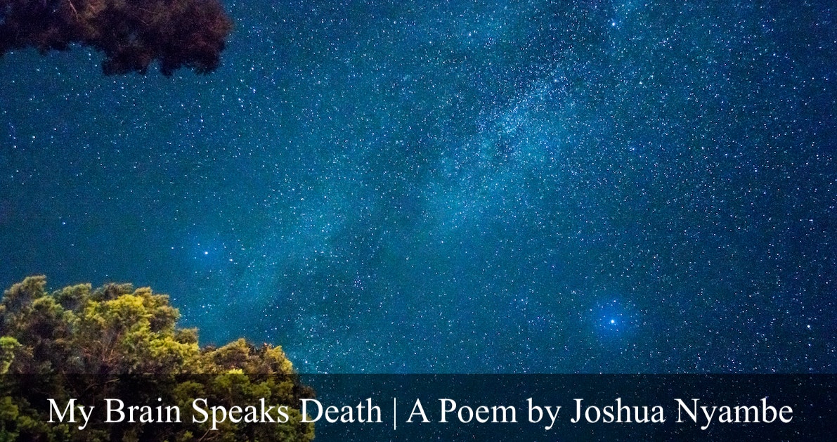 My Brain Speaks Death | A Poem on being Alone | Written by Joshua Nyambe