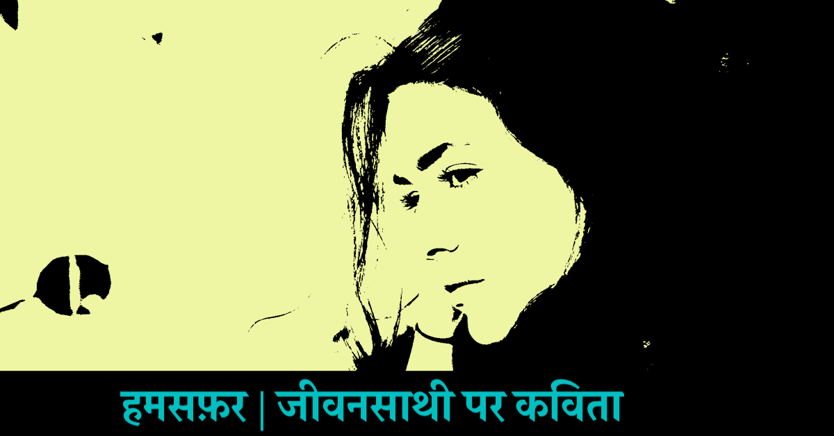 हमसफ़र | जीवनसाथी पर कविता | कवयित्री आरती वत्स की रचना | A Hindi Poem Written by Poetess Aarti Vats