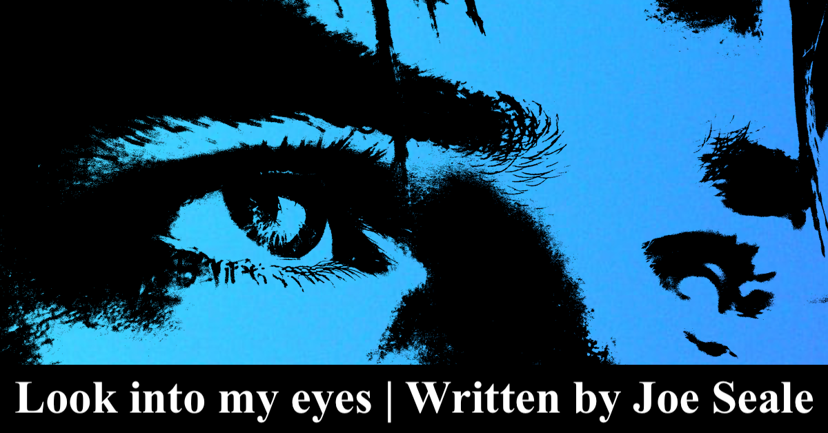 Look into my eyes | A Poem on Reality of Life | Written by Joe Seale