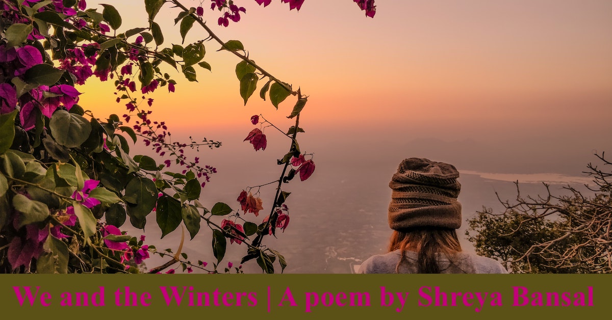We and the Winters | A poem by Shreya Bansal | A poem on Winter