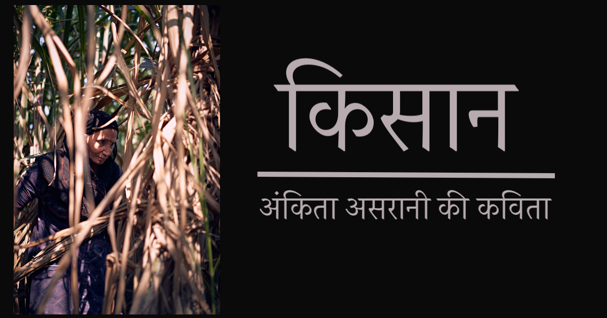 किसान | हिंदी कविता | अंकिता असरानी की कविता | A Hindi Poem written by Ankita Asrani