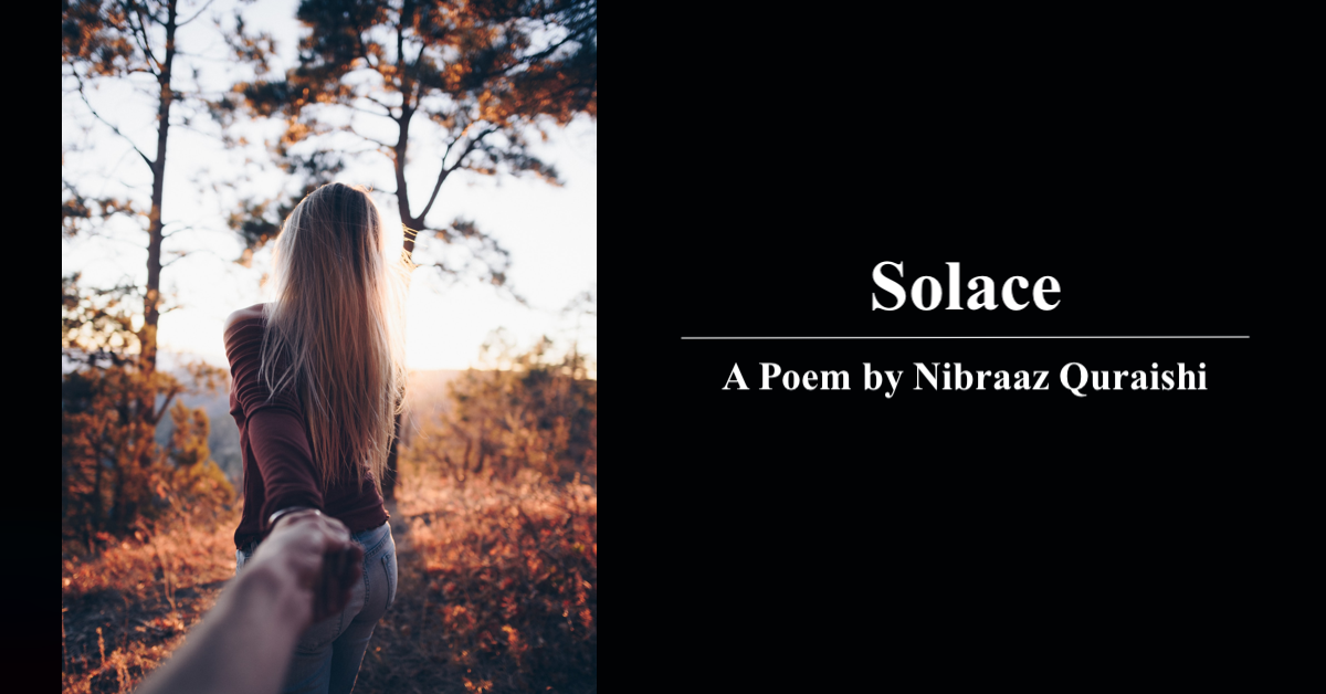 Solace | A Poem by Nibraaz Quraishi | Poem on Emotions